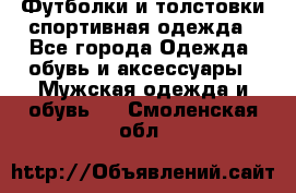 Футболки и толстовки,спортивная одежда - Все города Одежда, обувь и аксессуары » Мужская одежда и обувь   . Смоленская обл.